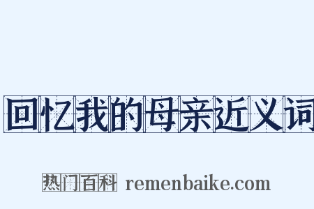 回忆我的母亲近义词是什么意思的图片